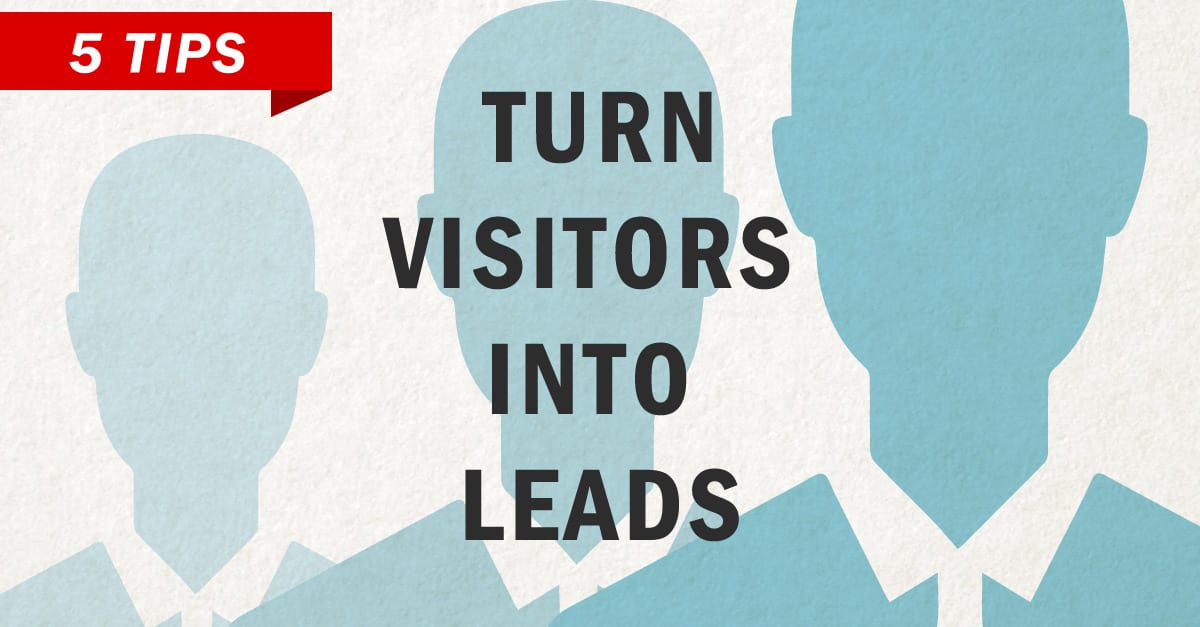 5 Tips For Converting Visitors Into Leads